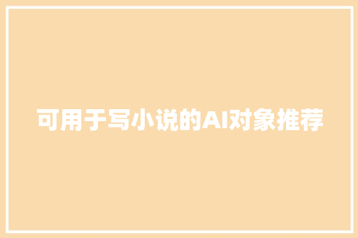 可用于写小说的AI对象推荐