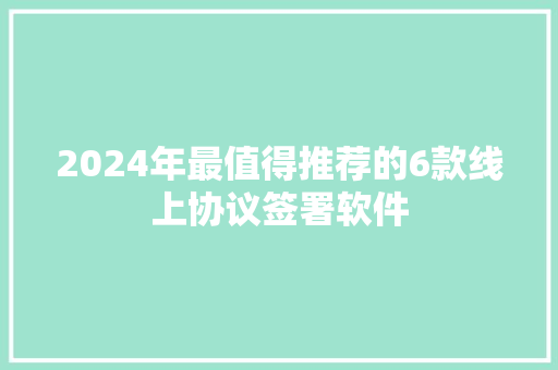 2024年最值得推荐的6款线上协议签署软件