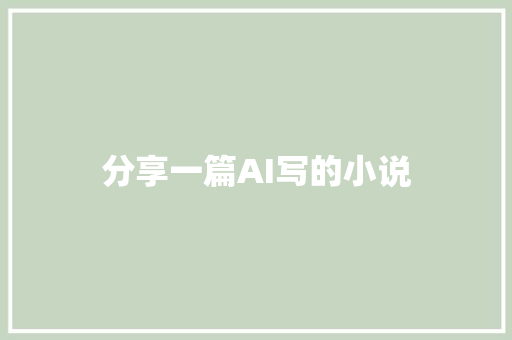 分享一篇AI写的小说