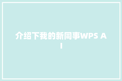 介绍下我的新同事WPS AI