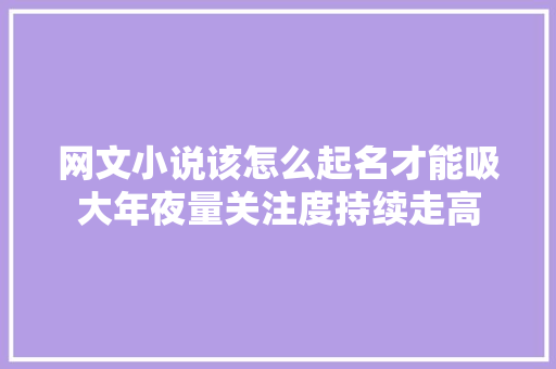 网文小说该怎么起名才能吸大年夜量关注度持续走高