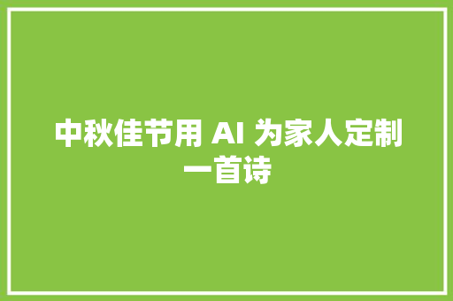 中秋佳节用 AI 为家人定制一首诗