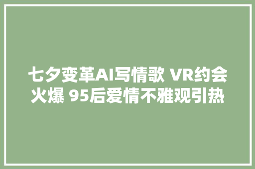 七夕变革AI写情歌 VR约会火爆 95后爱情不雅观引热议