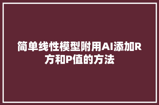 简单线性模型附用AI添加R方和P值的方法