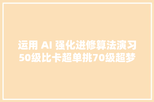 运用 AI 强化进修算法演习50级比卡超单挑70级超梦