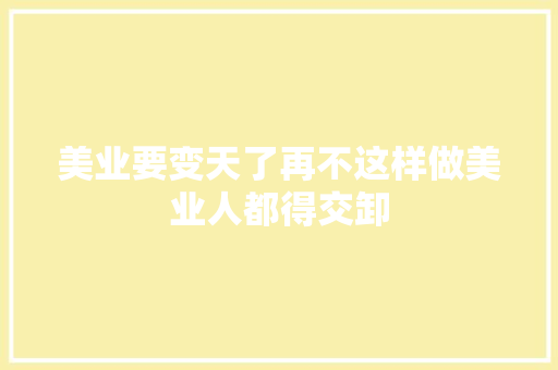 美业要变天了再不这样做美业人都得交卸