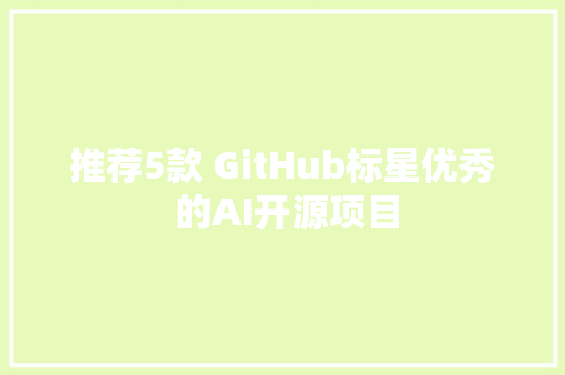 推荐5款 GitHub标星优秀 的AI开源项目