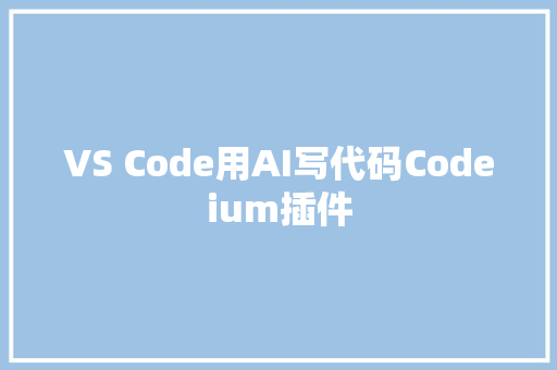 VS Code用AI写代码Codeium插件