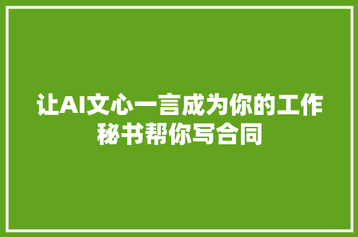 让AI文心一言成为你的工作秘书帮你写合同