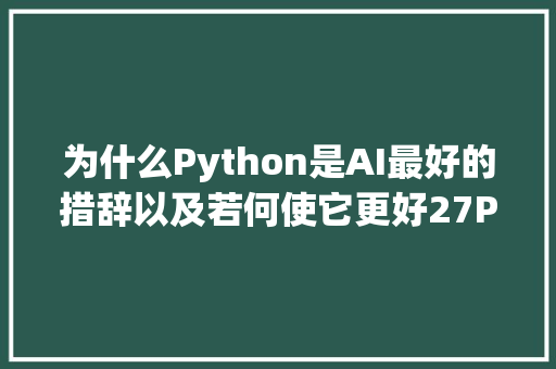 为什么Python是AI最好的措辞以及若何使它更好27PPT