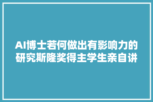 AI博士若何做出有影响力的研究斯隆奖得主学生亲自讲述经验