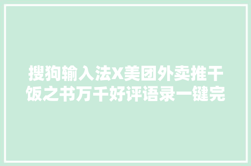 搜狗输入法X美团外卖推干饭之书万千好评语录一键完美搭配