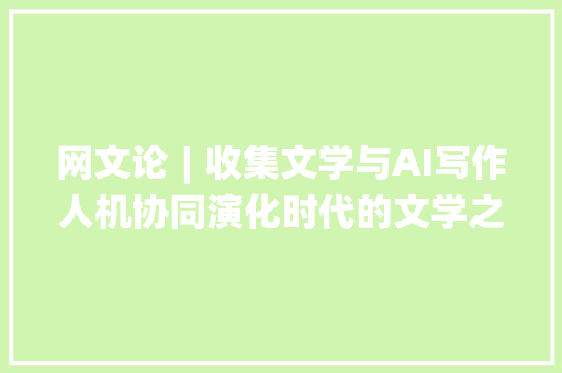 网文论︱收集文学与AI写作人机协同演化时代的文学之灵