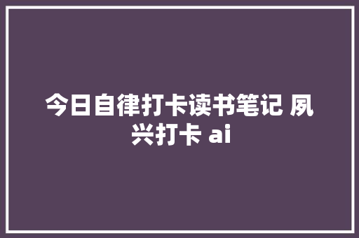 今日自律打卡读书笔记 夙兴打卡 ai