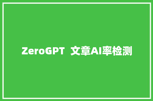 ZeroGPT  文章AI率检测