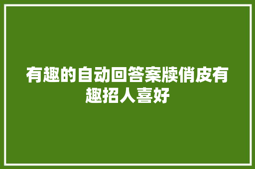 有趣的自动回答案牍俏皮有趣招人喜好