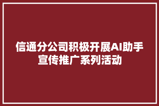 信通分公司积极开展AI助手宣传推广系列活动