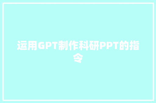 运用GPT制作科研PPT的指令