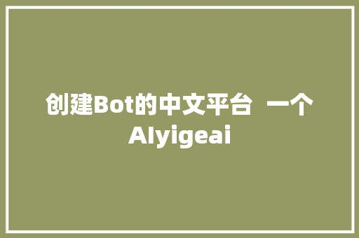 创建Bot的中文平台  一个AIyigeai