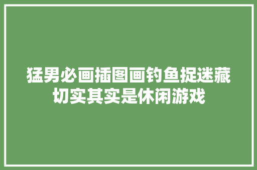 猛男必画插图画钓鱼捉迷藏切实其实是休闲游戏