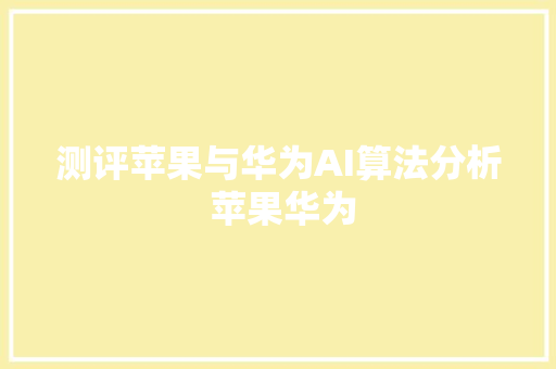 测评苹果与华为AI算法分析 苹果华为