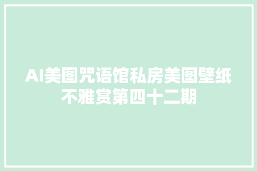 AI美图咒语馆私房美图壁纸不雅赏第四十二期