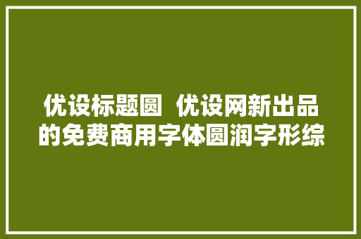 优设标题圆  优设网新出品的免费商用字体圆润字形综艺范实足