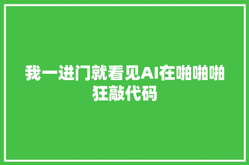 我一进门就看见AI在啪啪啪狂敲代码