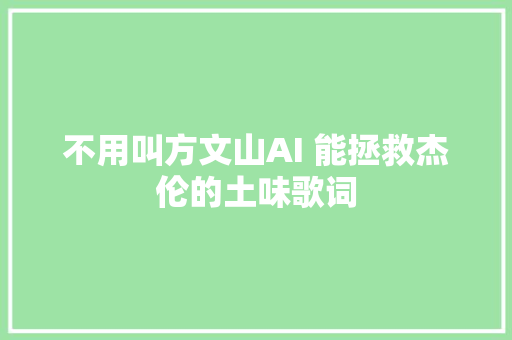 不用叫方文山AI 能拯救杰伦的土味歌词