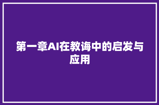 第一章AI在教诲中的启发与应用