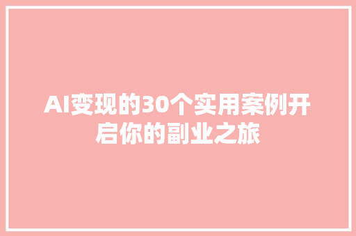 AI变现的30个实用案例开启你的副业之旅