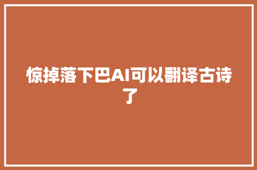 惊掉落下巴AI可以翻译古诗了