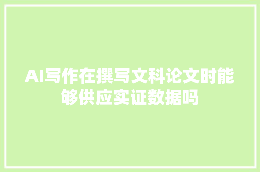 AI写作在撰写文科论文时能够供应实证数据吗