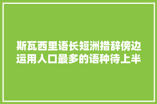 斯瓦西里语长短洲措辞傍边运用人口最多的语种待上半年就学会