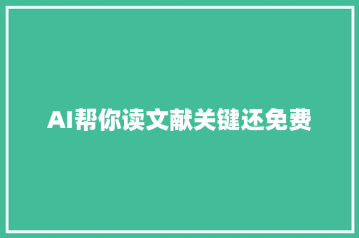 AI帮你读文献关键还免费