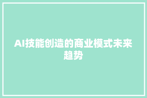 AI技能创造的商业模式未来趋势