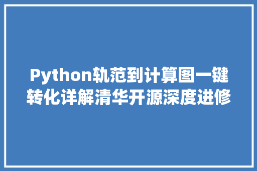 Python轨范到计算图一键转化详解清华开源深度进修编译器MagPy