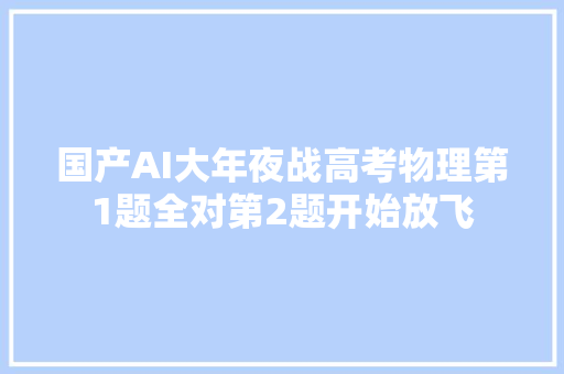 国产AI大年夜战高考物理第1题全对第2题开始放飞