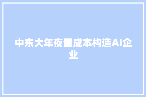 中东大年夜量成本构造AI企业