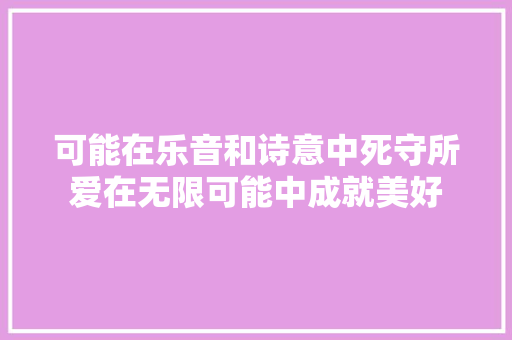 可能在乐音和诗意中死守所爱在无限可能中成就美好