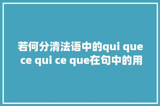 若何分清法语中的qui que ce qui ce que在句中的用法