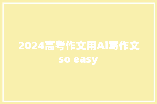 2024高考作文用Ai写作文so easy