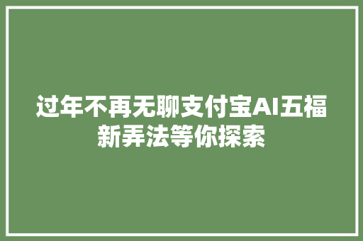 过年不再无聊支付宝AI五福新弄法等你探索