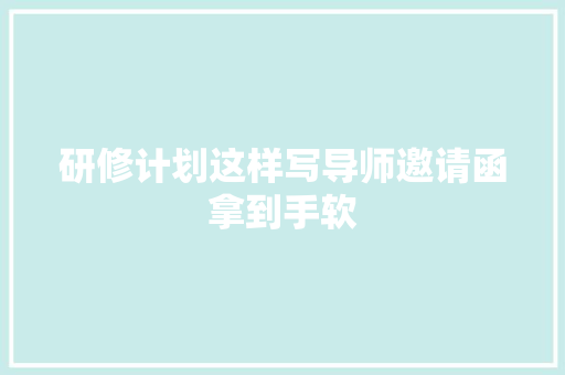 研修计划这样写导师邀请函拿到手软