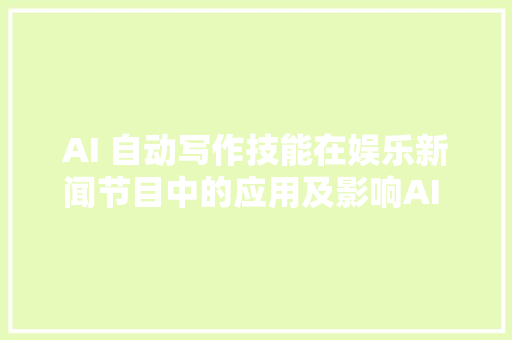 AI 自动写作技能在娱乐新闻节目中的应用及影响AI 自动写作技能在娱