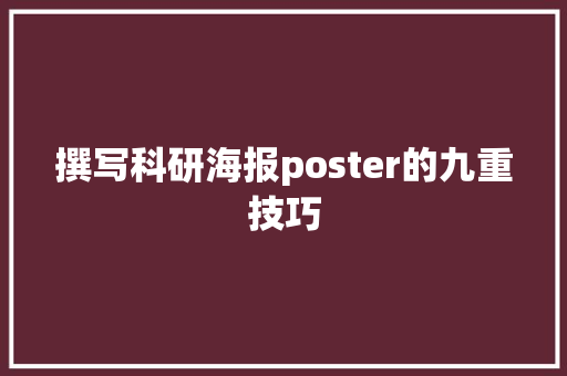 撰写科研海报poster的九重技巧