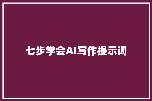 七步学会AI写作提示词