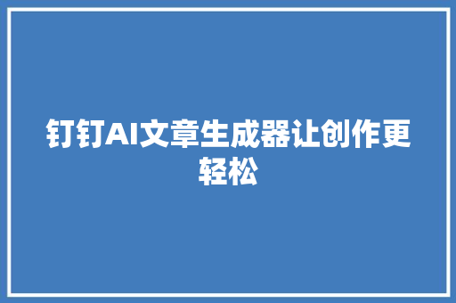 钉钉AI文章生成器让创作更轻松