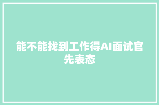 能不能找到工作得AI面试官先表态