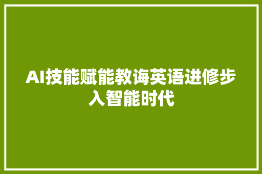 AI技能赋能教诲英语进修步入智能时代